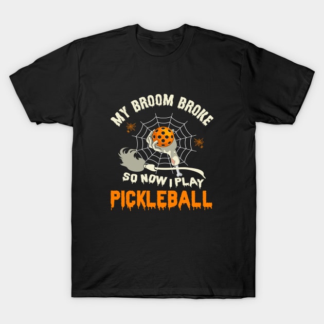 Funny My Broom Broke So Now I Play Pickleball Halloween Pickleball T-Shirt by WildFoxFarmCo